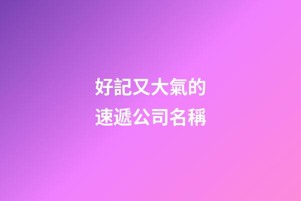 好記又大氣的速遞公司名稱-第1張-公司起名-玄機派
