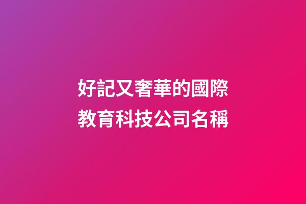 好記又奢華的國際教育科技公司名稱-第1張-公司起名-玄機(jī)派