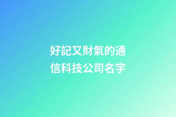 好記又財氣的通信科技公司名字-第1張-公司起名-玄機派