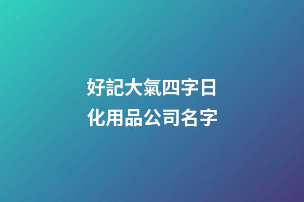 好記大氣四字日化用品公司名字-第1張-公司起名-玄機派