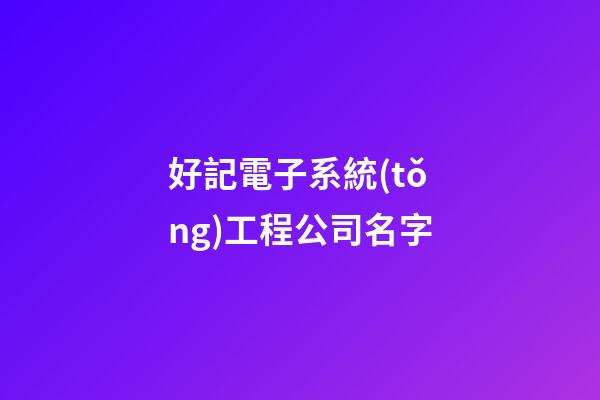 好記電子系統(tǒng)工程公司名字-第1張-公司起名-玄機(jī)派