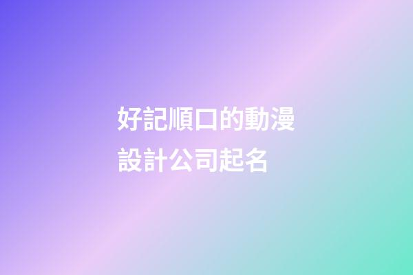 好記順口的動漫設計公司起名-第1張-公司起名-玄機派