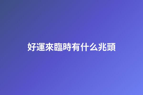 好運來臨時有什么兆頭