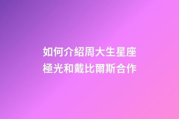 如何介紹周大生星座極光和戴比爾斯合作-第1張-星座運勢-玄機派