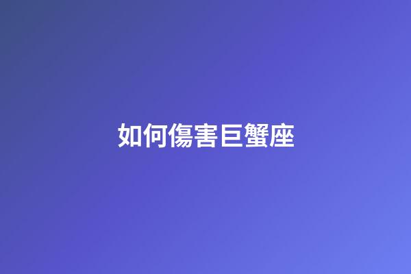 如何傷害巨蟹座-第1張-星座運勢-玄機派