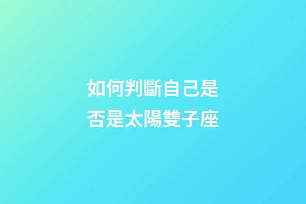 如何判斷自己是否是太陽雙子座-第1張-星座運(yùn)勢-玄機(jī)派