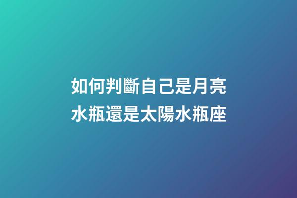 如何判斷自己是月亮水瓶還是太陽水瓶座-第1張-星座運(yùn)勢(shì)-玄機(jī)派