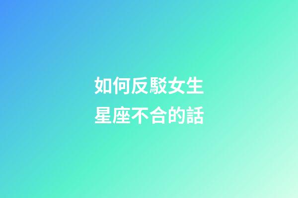 如何反駁女生星座不合的話-第1張-星座運勢-玄機派
