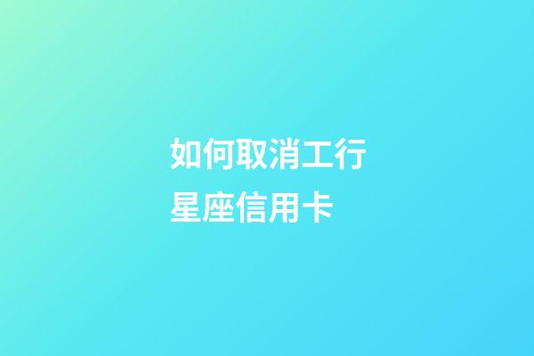 如何取消工行星座信用卡-第1張-星座運勢-玄機派
