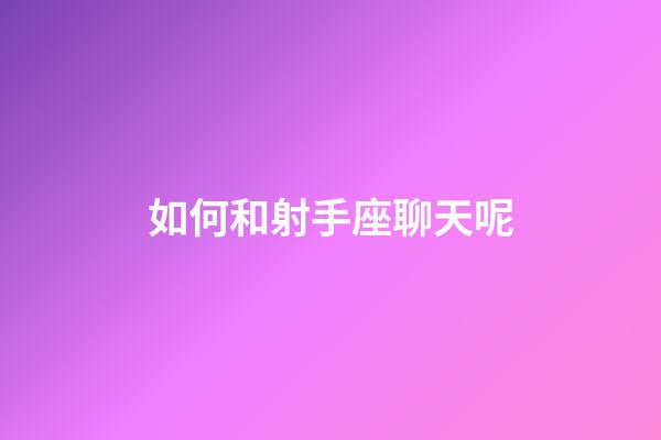 如何和射手座聊天呢-第1張-星座運勢-玄機派