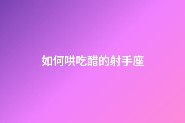 如何哄吃醋的射手座-第1張-星座運勢-玄機派