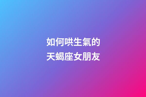 如何哄生氣的天蝎座女朋友-第1張-星座運勢-玄機派