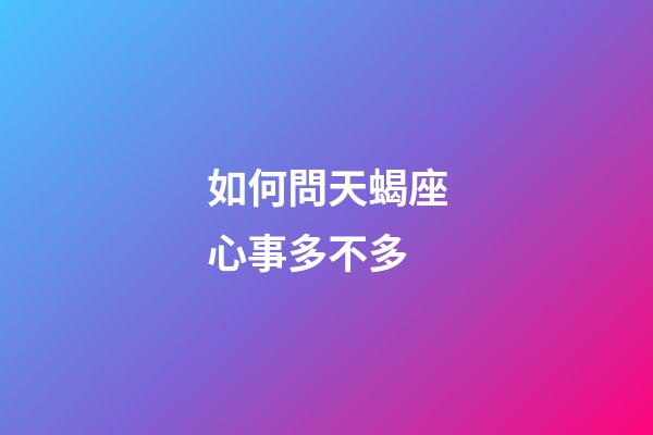 如何問天蝎座心事多不多