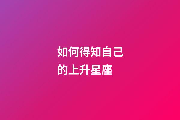 如何得知自己的上升星座-第1張-星座運(yùn)勢(shì)-玄機(jī)派