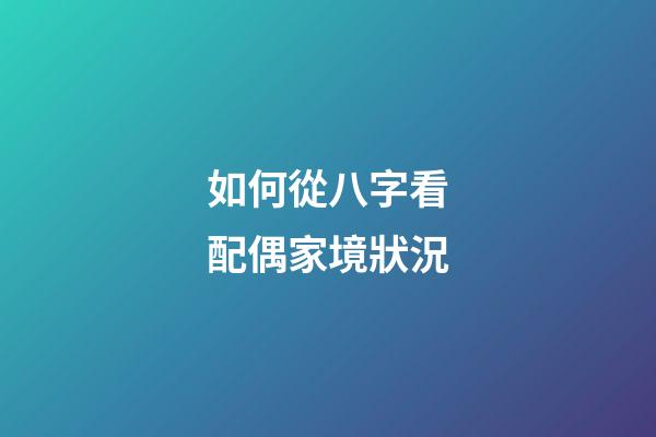 如何從八字看配偶家境狀況