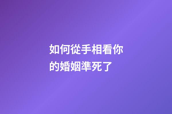 如何從手相看你的婚姻準死了
