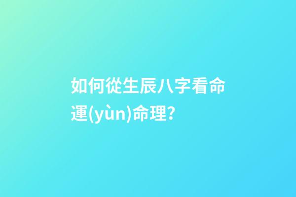 如何從生辰八字看命運(yùn)命理？
