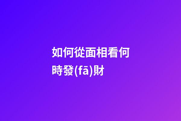 如何從面相看何時發(fā)財