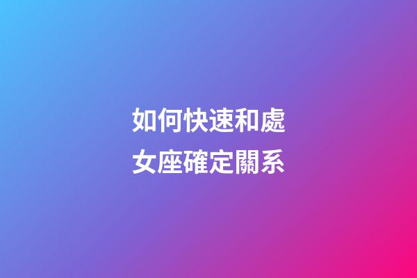 如何快速和處女座確定關系-第1張-星座運勢-玄機派