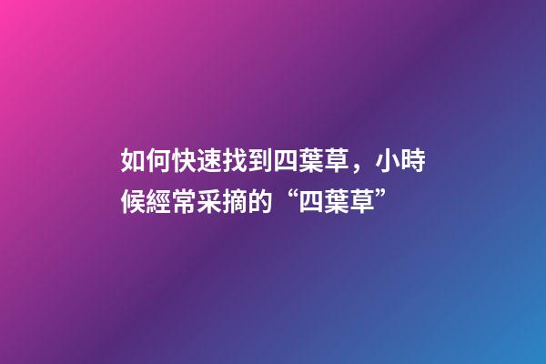 如何快速找到四葉草，小時候經常采摘的“四葉草”-第1張-觀點-玄機派