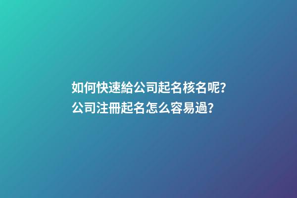 如何快速給公司起名核名呢？公司注冊起名怎么容易過？-第1張-公司起名-玄機(jī)派