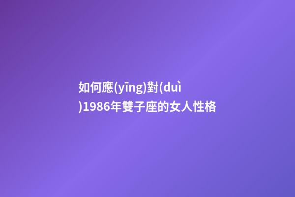 如何應(yīng)對(duì)1986年雙子座的女人性格-第1張-星座運(yùn)勢-玄機(jī)派