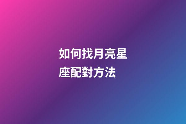 如何找月亮星座配對方法-第1張-星座運勢-玄機派