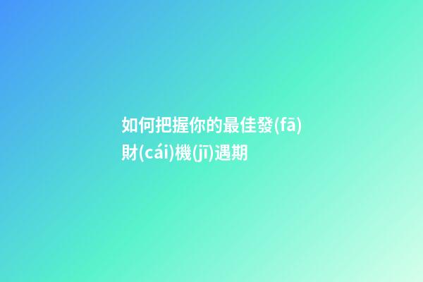 如何把握你的最佳發(fā)財(cái)機(jī)遇期?