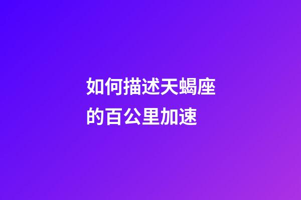 如何描述天蝎座的百公里加速-第1張-星座運勢-玄機派