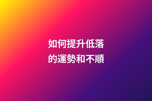 如何提升低落的運勢和不順