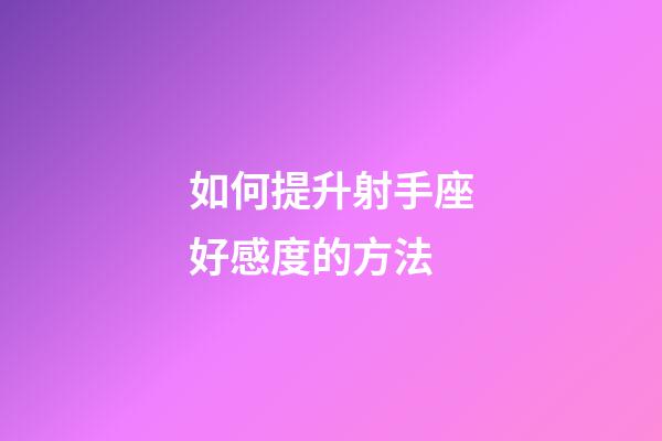 如何提升射手座好感度的方法-第1張-星座運勢-玄機派