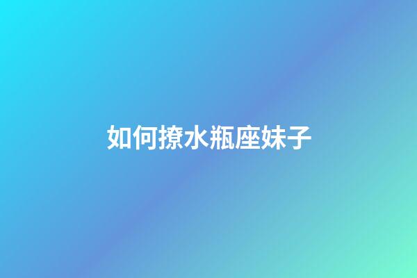 如何撩水瓶座妹子-第1張-星座運(yùn)勢(shì)-玄機(jī)派