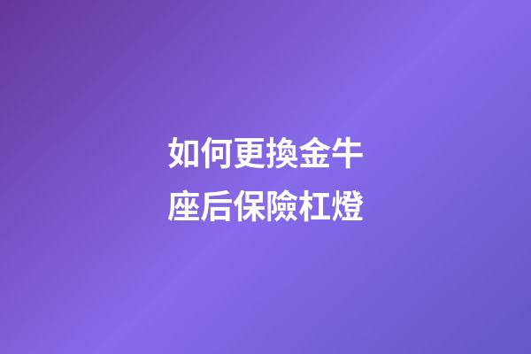 如何更換金牛座后保險杠燈