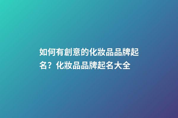 如何有創意的化妝品品牌起名？化妝品品牌起名大全-第1張-商標起名-玄機派