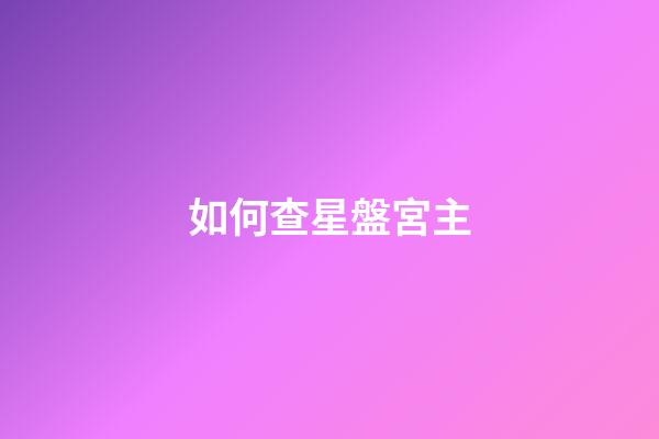 如何查星盤宮主-第1張-星座運勢-玄機派
