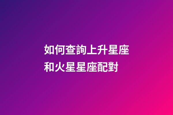 如何查詢上升星座和火星星座配對-第1張-星座運勢-玄機派