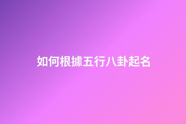 如何根據五行八卦起名