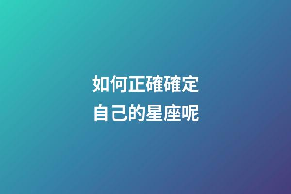 如何正確確定自己的星座呢-第1張-星座運勢-玄機派