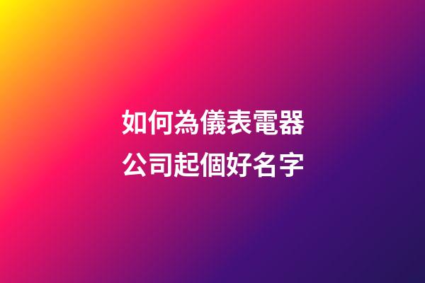如何為儀表電器公司起個好名字-第1張-公司起名-玄機派