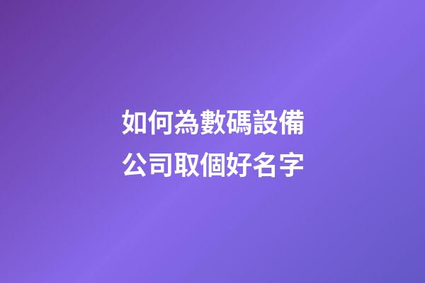 如何為數碼設備公司取個好名字-第1張-公司起名-玄機派
