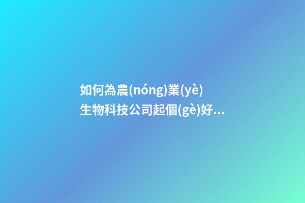 如何為農(nóng)業(yè)生物科技公司起個(gè)好名字-第1張-公司起名-玄機(jī)派