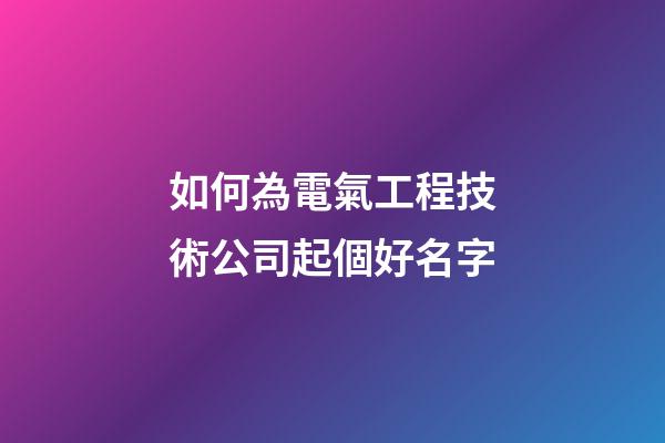 如何為電氣工程技術公司起個好名字-第1張-公司起名-玄機派