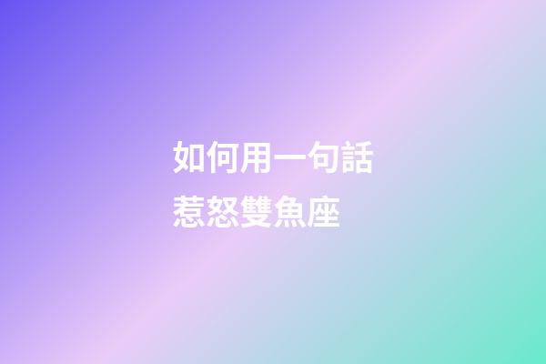 如何用一句話惹怒雙魚座-第1張-星座運勢-玄機派