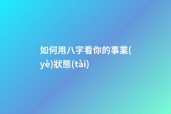 如何用八字看你的事業(yè)狀態(tài)