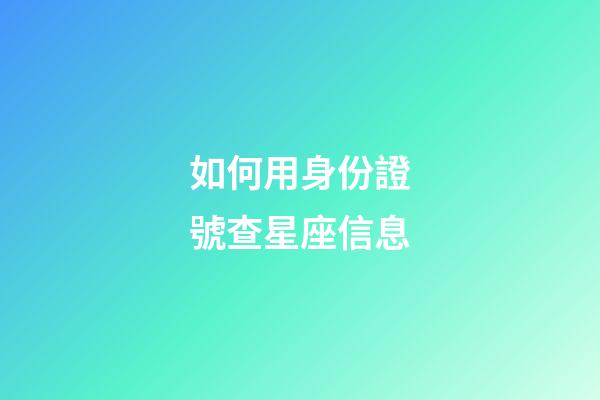 如何用身份證號查星座信息