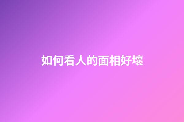 如何看人的面相好壞
