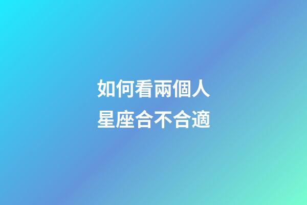 如何看兩個人星座合不合適-第1張-星座運勢-玄機派