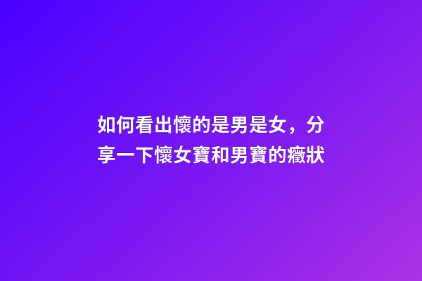 如何看出懷的是男是女，分享一下懷女寶和男寶的癥狀-第1張-觀點-玄機派