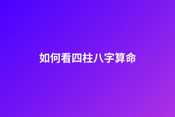 如何看四柱八字算命