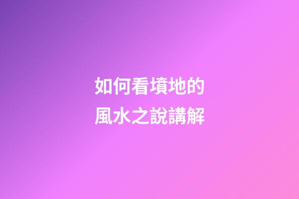 如何看墳地的風水之說講解